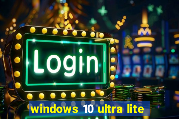 windows 10 ultra lite